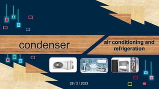 28 / 2 / 2023
condenser air conditioning and
refrigeration
 