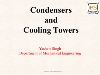 Yashvir Singh
Department of Mechanical Engineering
Condensers
and
Cooling Towers
Applied Thermodynamics-II 1
 