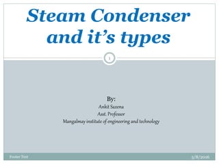 3/8/2016Footer Text
1
Steam Condenser
and it’s types
By:
Ankit Saxena
Asst. Professor
Mangalmay institute of engineering and technology
 