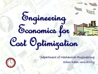 Engineering
  Economics for
Cost Optimization
       Department of Mechanical Engineering
                      Khon Kaen University
 