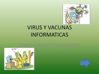 VIRUS Y VACUNAS
    INFORMATICAS
DIANA MARCELA CONDE PUENTES
 