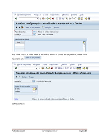 Não tente colocar a conta ainda, é necessário definir as chaves de lançamentos, então clique
novamente em:

Defina as chaves:

Natan Cavalcanti

www.sapnat.com.br

Página 18

 
