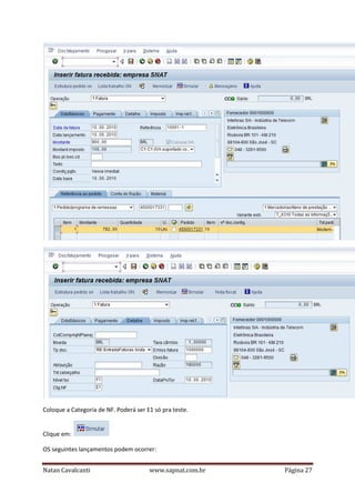 Coloque a Categoria de NF. Poderá ser E1 só pra teste.

Clique em:
OS seguintes lançamentos podem ocorrer:
Natan Cavalcanti

www.sapnat.com.br

Página 27

 