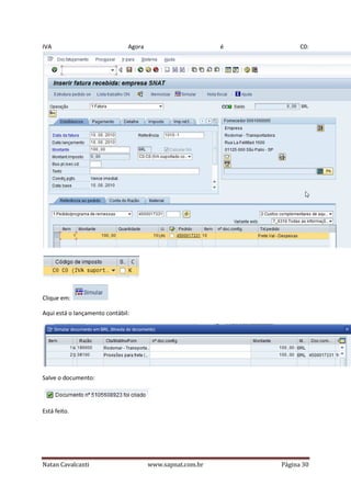 IVA

Agora

é

C0:

Clique em:
Aqui está o lançamento contábil:

Salve o documento:

Está feito.

Natan Cavalcanti

www.sapnat.com.br

Página 30

 