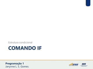 COMANDO IF
Estrutura condicional
Programação 1
Janynne L. S. Gomes
 