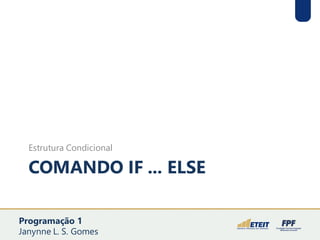 COMANDO IF ... ELSE
Estrutura Condicional
Programação 1
Janynne L. S. Gomes
 