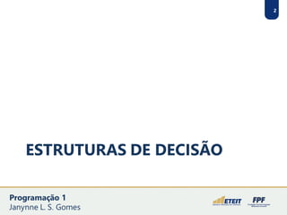 ESTRUTURAS DE DECISÃO
2
Programação 1
Janynne L. S. Gomes
 