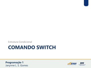 COMANDO SWITCH
Estrutura Condicional
Programação 1
Janynne L. S. Gomes
 