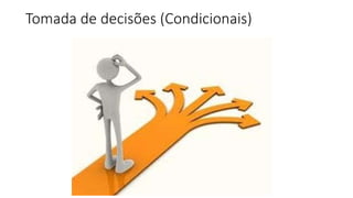 Tomada de decisões (Condicionais)
 
