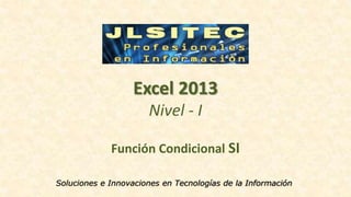 Excel 2013
Nivel - I
Función Condicional SI
Soluciones e Innovaciones en Tecnologías de la Información
 