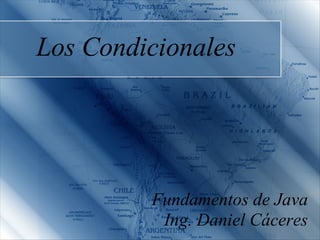 Los Condicionales




         Fundamentos de Java
          Ing. Daniel Cáceres
 