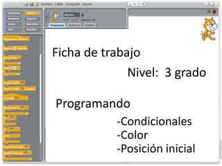 Ficha de trabajo
              Nivel: 3 grado

Programando
           -Condicionales
           -Color




                               yamimolinas
           -Posición inicial
 