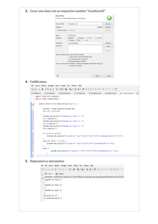 3. Crear una clase con su respectivo nombre “Condicionif”.
4. Codificamos
5. Depuramos y ejecutamos