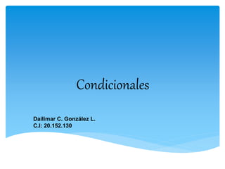 Condicionales
Dailimar C. González L.
C.I: 20.152.130
 
