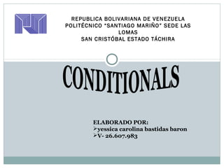 REPUBLICA BOLIVARIANA DE VENEZUELA
POLITÉCNICO “SANTIAGO MARIÑO” SEDE LAS
LOMAS
SAN CRISTÓBAL ESTADO TÁCHIRA
ELABORADO POR:
yessica carolina bastidas baron
V- 26.607.983