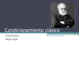 Condicionamiento clásico
Ivan Pavlov
1849-1936

 
