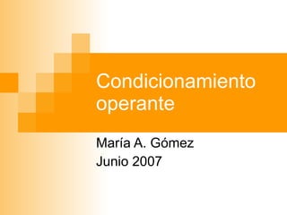 Condicionamiento operante María A. Gómez Junio 2007 