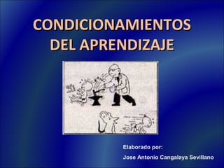 CONDICIONAMIENTOSCONDICIONAMIENTOS
DEL APRENDIZAJEDEL APRENDIZAJE
Elaborado por:
Jose Antonio Cangalaya Sevillano
 
