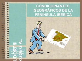 CONDICIONANTES
GEOGRÁFICOS DE LA
PENÍNSULA IBÉRICA
Isaac Buzo Sánchez
IES Extremadura
Montijo (Badajoz)
http://personales....