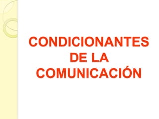 CONDICIONANTES DE LA COMUNICACIÓN 