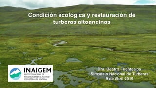 Condición ecológica y restauración de
turberas altoandinas
Dra. Beatriz Fuentealba
“Simposio Nacional de Turberas”
9 de Abril 2019
 