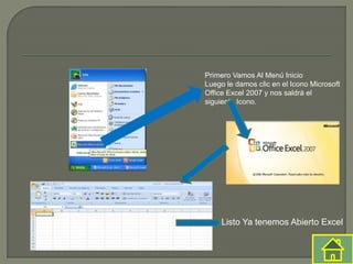 Primero Vamos Al Menú Inicio
Luego le damos clic en el Icono Microsoft
Office Excel 2007 y nos saldrá el
siguiente Icono.
Listo Ya tenemos Abierto Excel
 