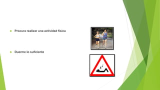  Procura realizar una actividad física
Duerme lo suficiente