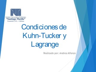 Condiciones de
Kuhn-Tucker y
Lagrange
Realizado por: Andrea Alfonzo

 