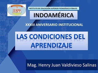 XXXIII ANIVERSARIO INSTITUCIONAL
Mag. Henry Juan Valdivieso Salinas
INSTITUTO DE EDUCACIÓN SUPERIOR PEDAGÓGICO PÚBLICO
INDOAMÉRICA
 