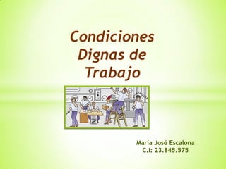 Condiciones
Dignas de
Trabajo
María José Escalona
C.I: 23.845.575
 