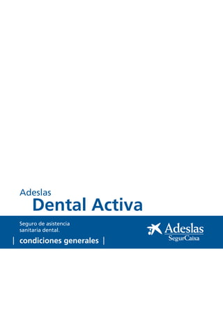 Adeslas

Dental Activa

Seguro de asistencia
sanitaria dental.

condiciones generales

 