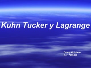 Kuhn Tucker y Lagrange

Danny Quintero
C.I:17939096

.

 