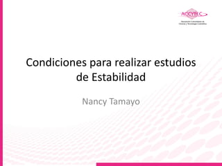 Condiciones para realizar estudios
de Estabilidad
Nancy Tamayo
 