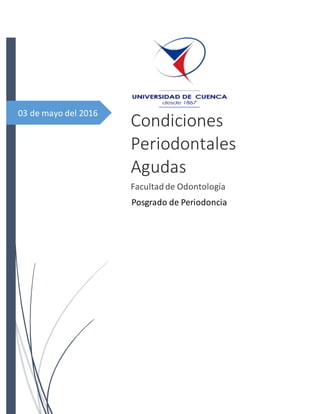 03 de mayo del 2016
Condiciones
Periodontales
Agudas
Facultadde Odontología
Posgrado de Periodoncia
 