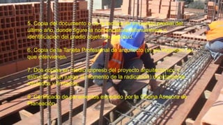 5. Copia del documento o de la factura de Impuesto predial del
último año, donde figure la nomenclatura alfanumérica o
identificación del predio objeto de solicitud.
6. Copia de la Tarjeta Profesional de arquitecto (s) y/o ingeniero (s)
que intervienen.
7. Dos copias en medio impreso del proyecto arquitectónico y
estructural (un juego al momento de la radicación) debidamente
rotulados y firmados.
8. Certificado de paramentos expedido por la Oficina Asesora de
Planeación.
 