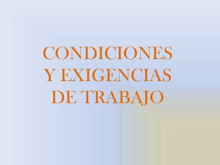 CONDICIONES Y EXIGENCIAS DE TRABAJO 
