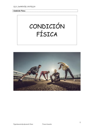 I.E.S. JUANA DE CASTILLA
Condición Física
1
Departamento de educación Física Primer trimestre
CONDICIÓN
FÍSICA
 