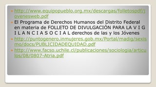  http://www.equipopueblo.org.mx/descargas/folletospdf/j
ovenesweb.pdf
 El Programa de Derechos Humanos del Distrito Fede...