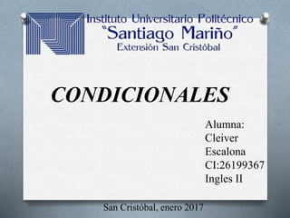 CONDICIONALES
Alumna:
Cleiver
Escalona
CI:26199367
Ingles II
San Cristóbal, enero 2017
 