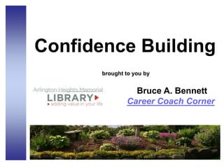 Confidence Building
brought to you by
Bruce A. Bennett
Career Coach Corner
 