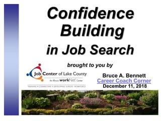 Confidence
Building
in Job Search
brought to you by
Bruce A. Bennett
Career Coach Corner
December 11, 2018
 