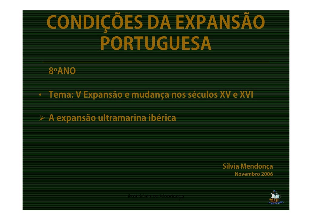 CONDIÇÕES DA EXPANSÃO
      PORTUGUESA
  8ºANO

• Tema: V Expansão e mudança nos séculos XV e XVI

  A expansão ultramarin...