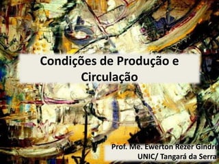 Condições de Produção e
Circulação
Prof. Me. Ewerton Rezer Gindri
UNIC/ Tangará da Serra
 