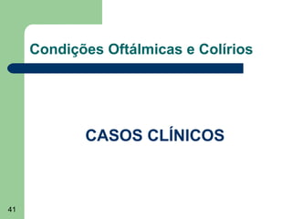 Condições Oftálmicas e Colírios




            CASOS CLÍNICOS



41
 
