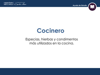 Ayuda de Estudio
Cocinero
Especias, hierbas y condimentos
más utilizados en la cocina.
 