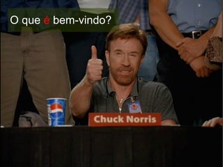O que é bem-vindo?
 