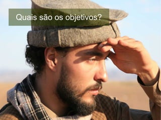 Quais são os objetivos?
 