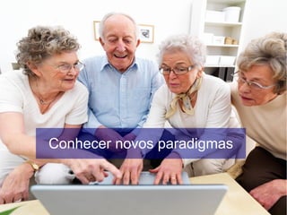Conhecer novos paradigmas
 
