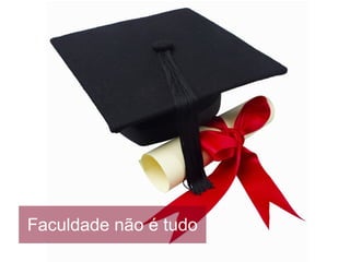 Faculdade não é tudo
 