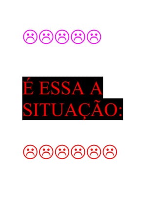 

É ESSA A
SITUAÇÃO:


 